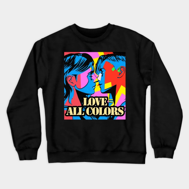 Love All Colors! Crewneck Sweatshirt by BABA KING EVENTS MANAGEMENT